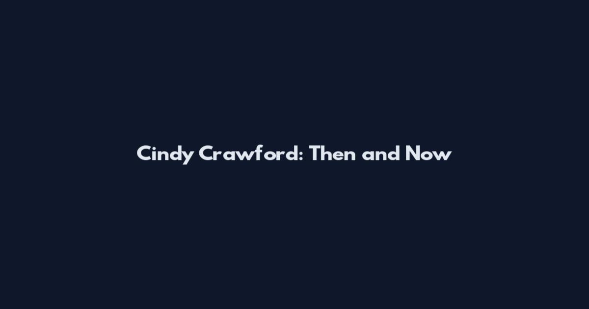 Cindy Crawford: Then and Now