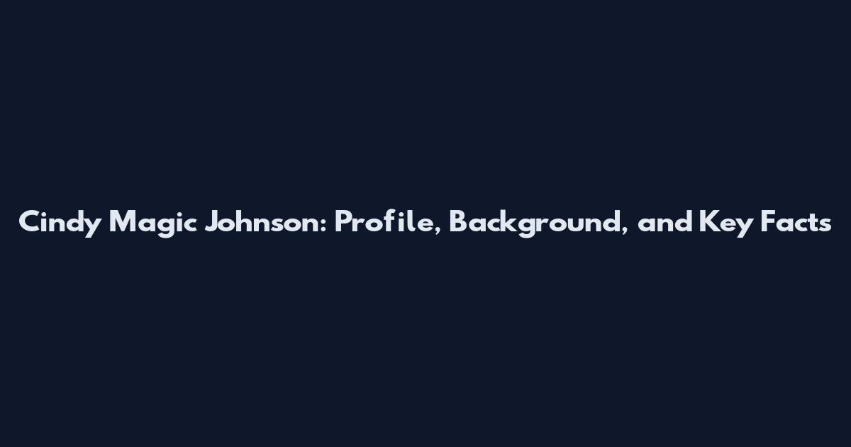 Cindy Magic Johnson: Profile, Background, and Key Facts