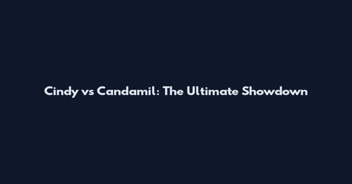 Cindy vs Candamil: The Ultimate Showdown