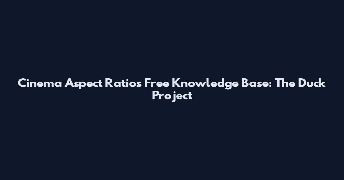 Cinema Aspect Ratios Free Knowledge Base: The Duck Project