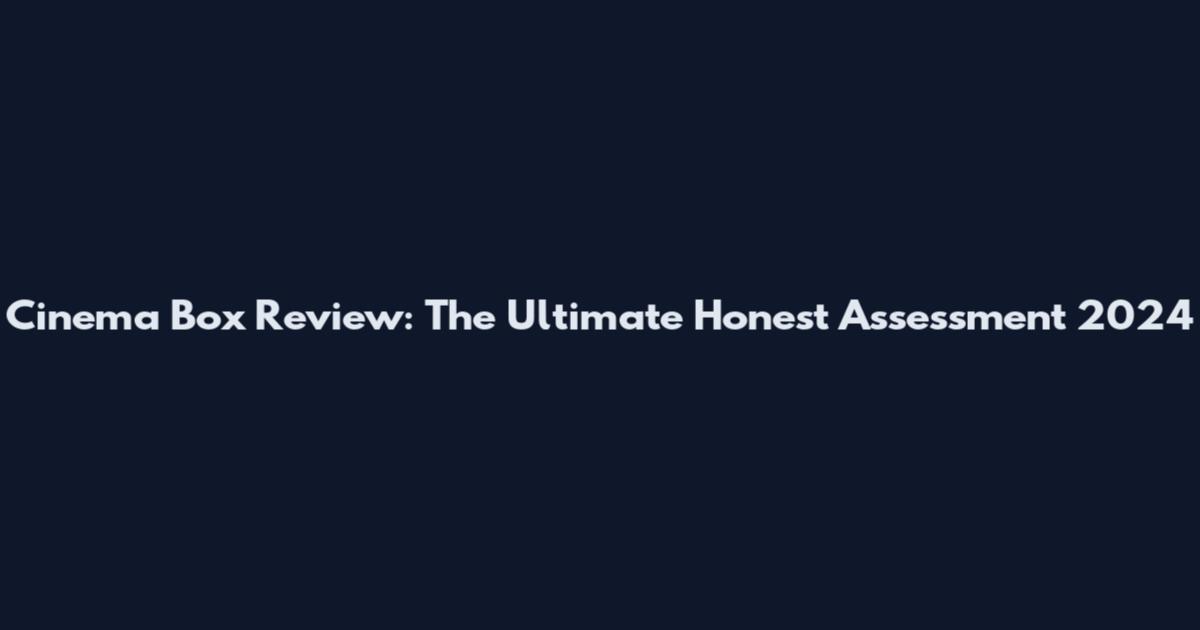 Cinema Box Review: The Ultimate Honest Assessment 2024