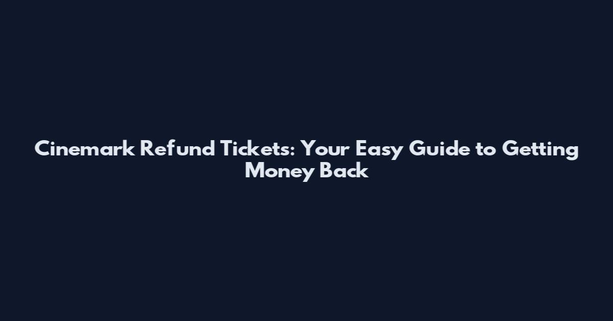 Cinemark Refund Tickets: Your Easy Guide to Getting Money Back