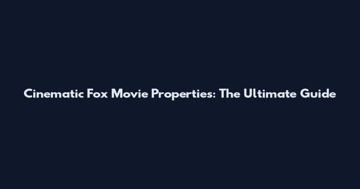 Cinematic Fox Movie Properties: The Ultimate Guide
