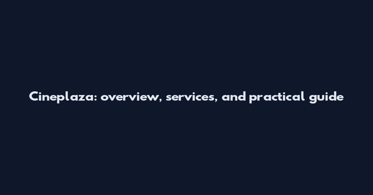 Cineplaza: overview, services, and practical guide