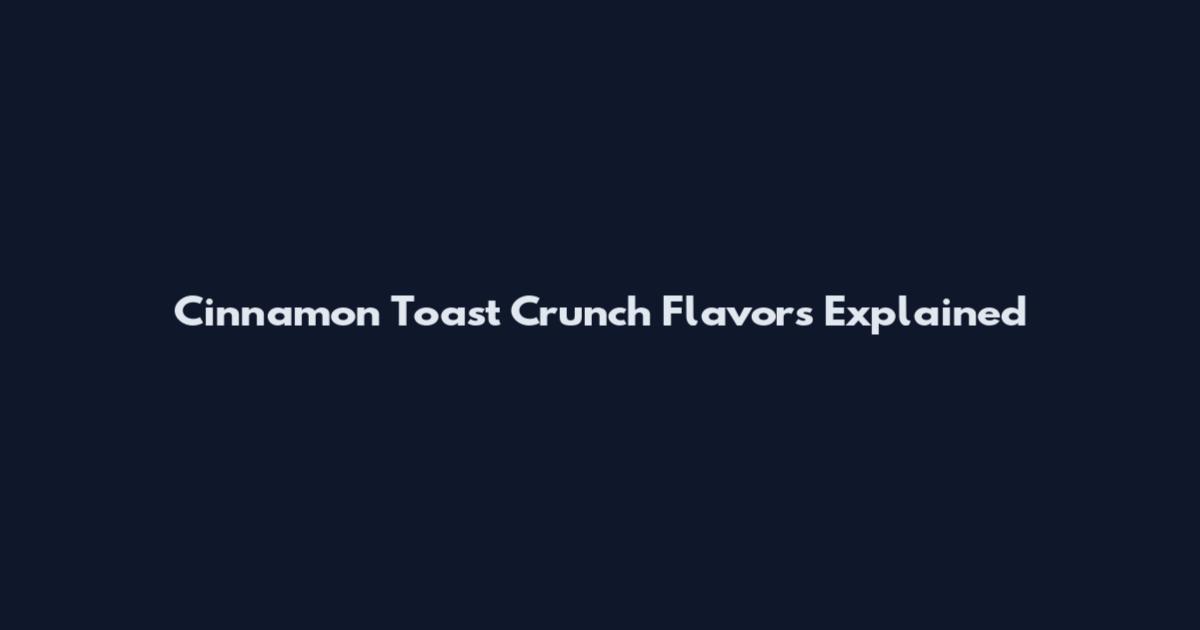 Cinnamon Toast Crunch Flavors Explained
