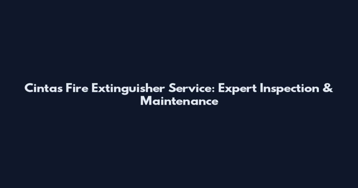 Cintas Fire Extinguisher Service: Expert Inspection & Maintenance