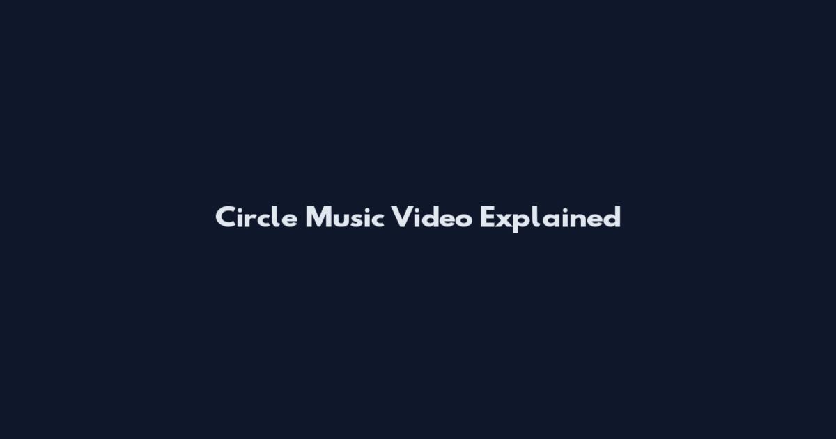 Circle Music Video Explained