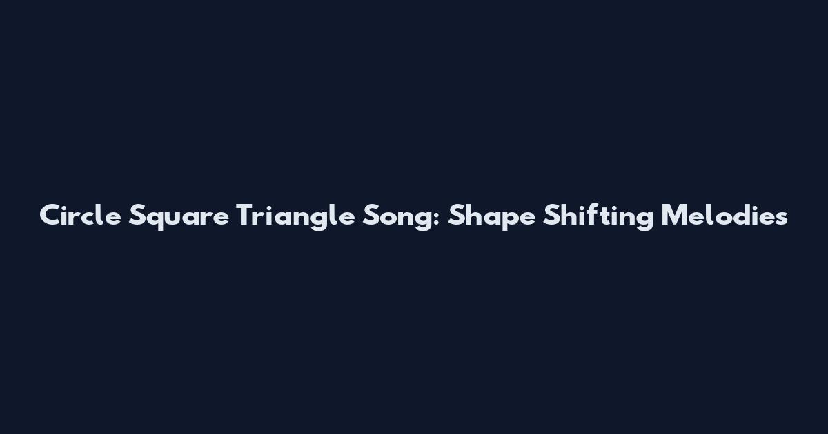 Circle Square Triangle Song: Shape Shifting Melodies