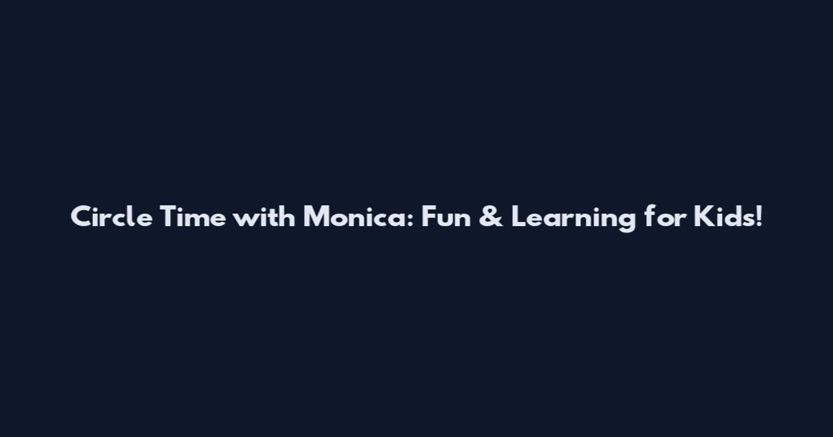 Circle Time with Monica: Fun & Learning for Kids!
