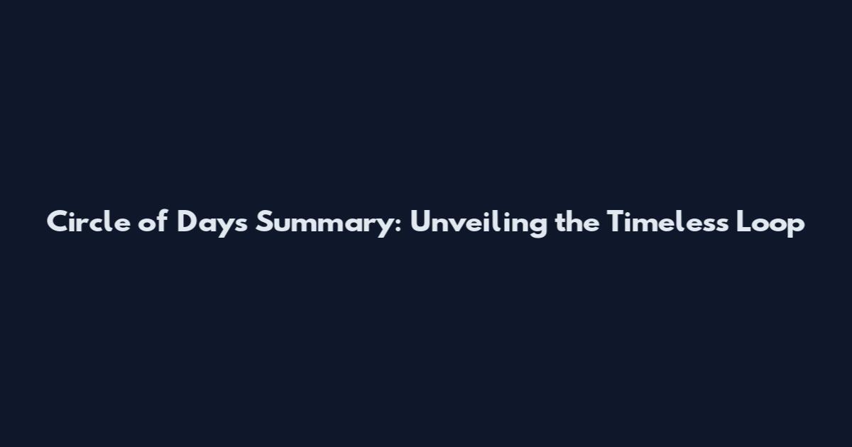 Circle of Days Summary: Unveiling the Timeless Loop