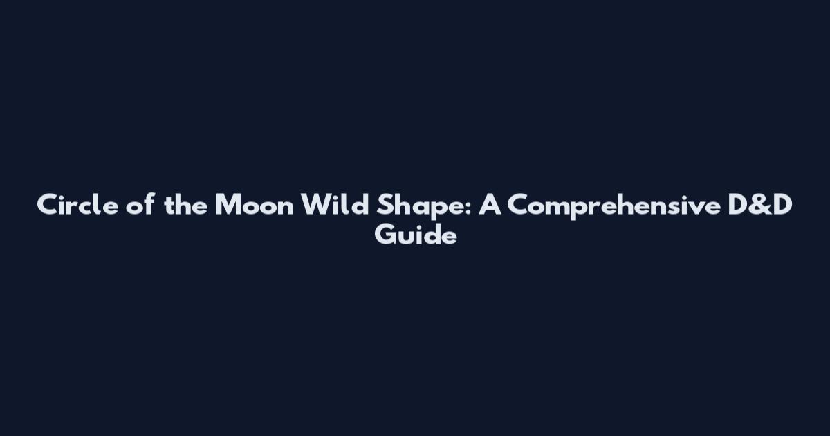 Circle of the Moon Wild Shape: A Comprehensive D&D Guide