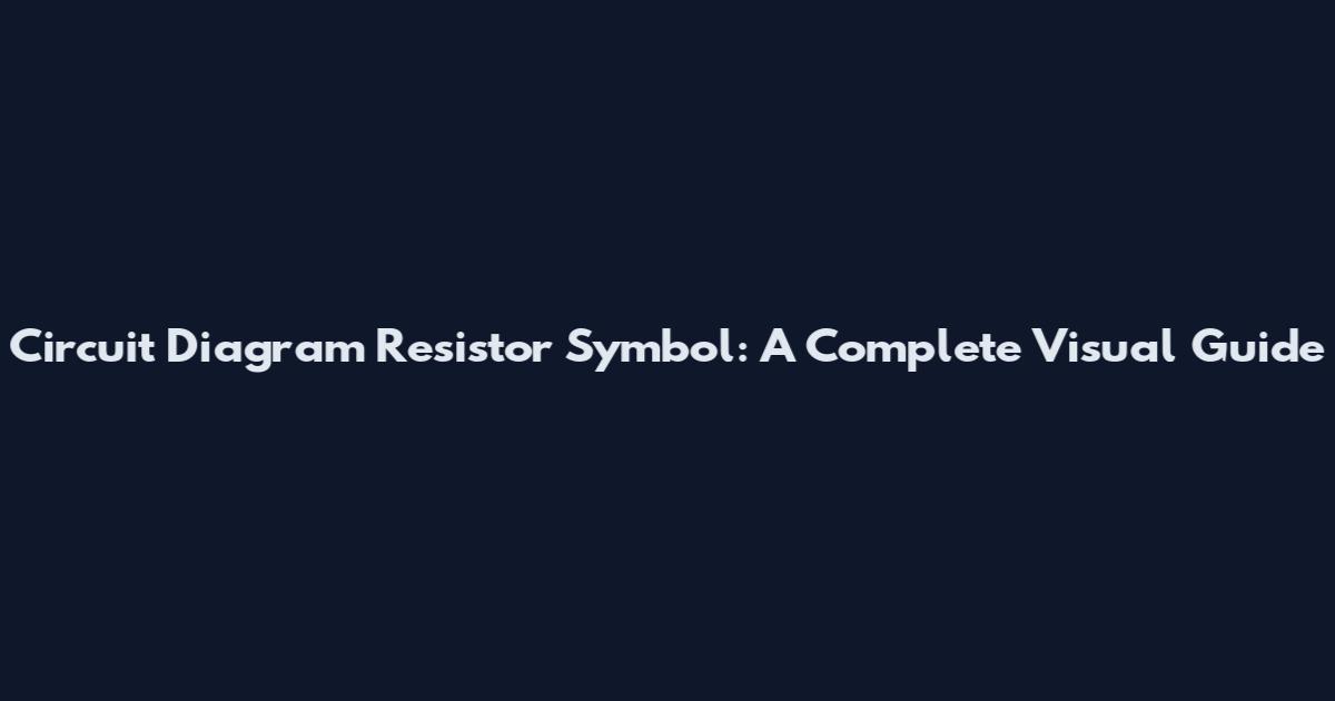 Circuit Diagram Resistor Symbol: A Complete Visual Guide