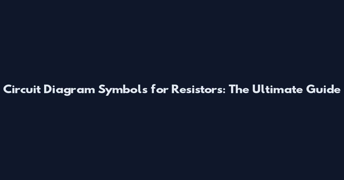 Circuit Diagram Symbols for Resistors: The Ultimate Guide