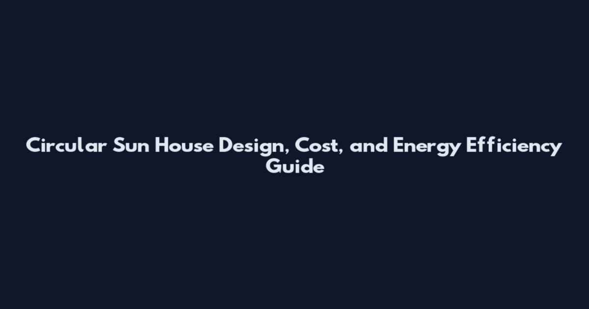 Circular Sun House Design, Cost, and Energy Efficiency Guide