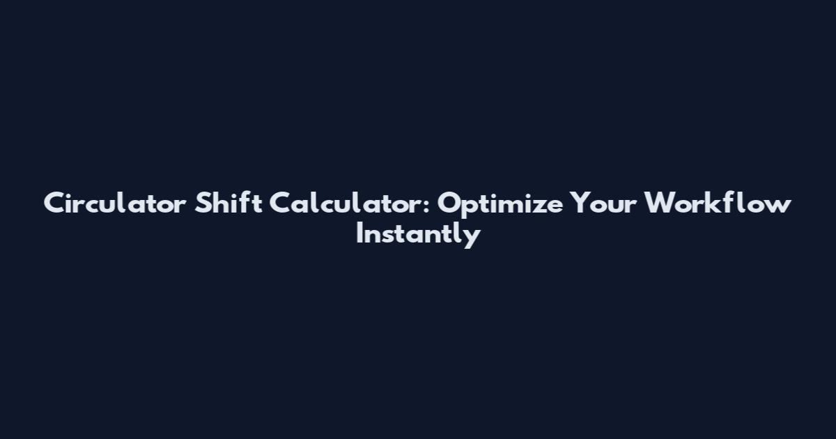 Circulator Shift Calculator: Optimize Your Workflow Instantly
