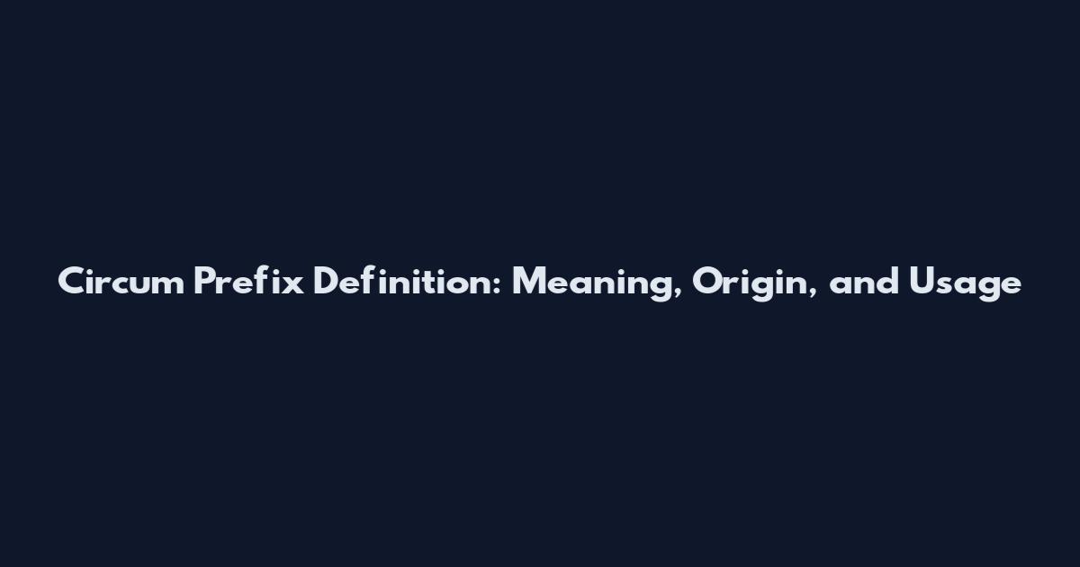 Circum Prefix Definition: Meaning, Origin, and Usage