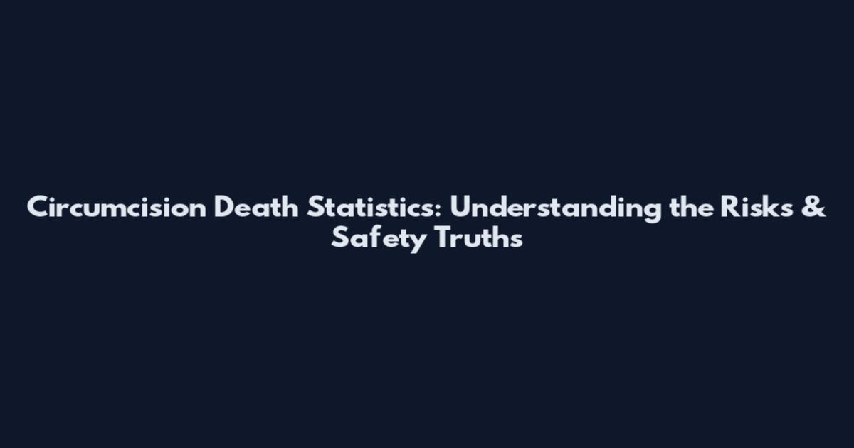Circumcision Death Statistics: Understanding the Risks & Safety Truths