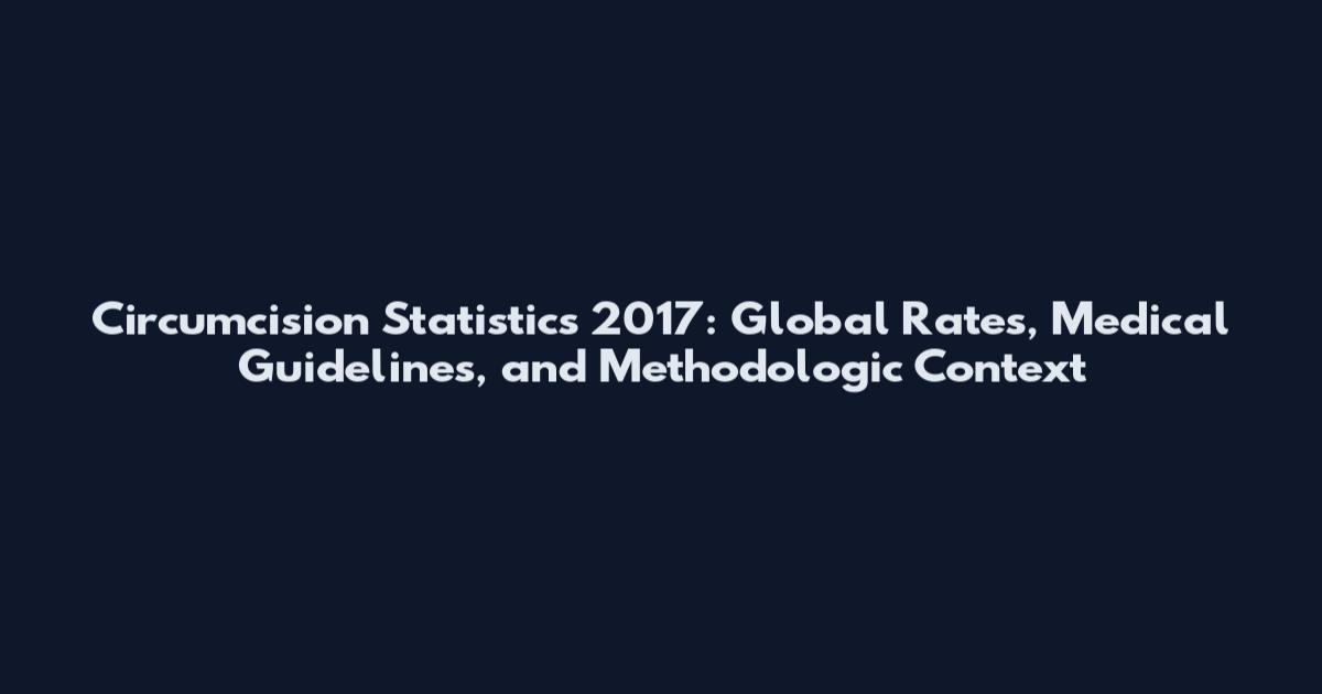 Circumcision Statistics 2017: Global Rates, Medical Guidelines, and Methodologic Context