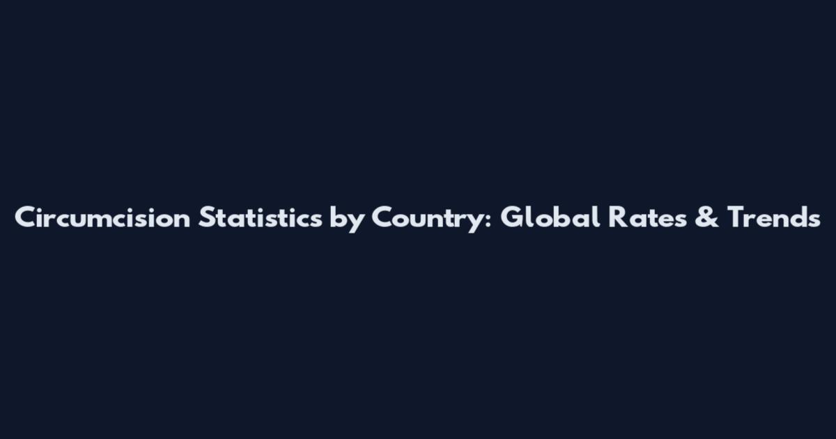 Circumcision Statistics by Country: Global Rates & Trends