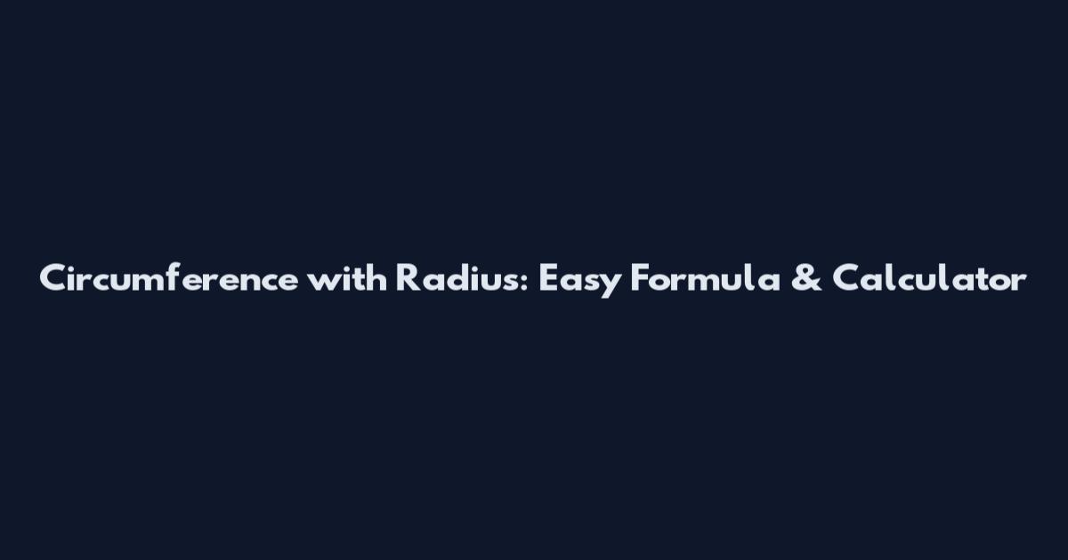 Circumference with Radius: Easy Formula & Calculator