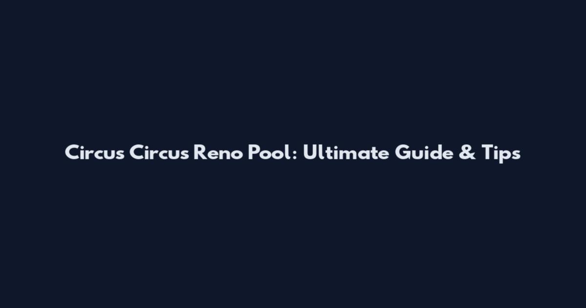 Circus Circus Reno Pool: Ultimate Guide & Tips