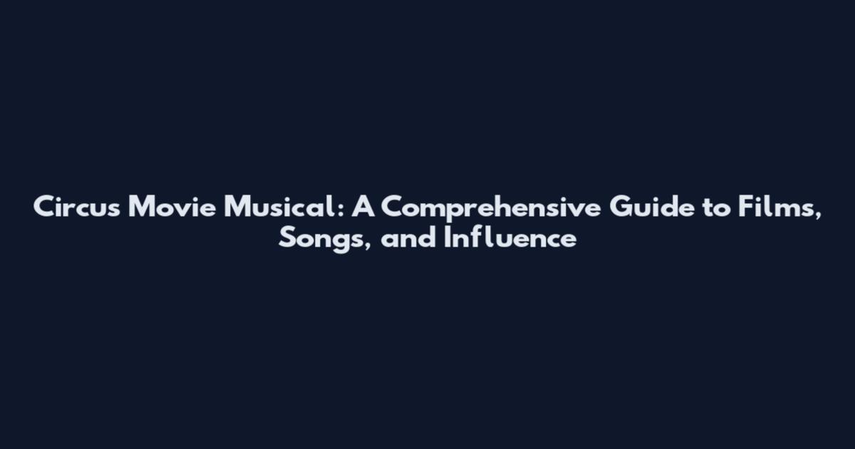 Circus Movie Musical: A Comprehensive Guide to Films, Songs, and Influence