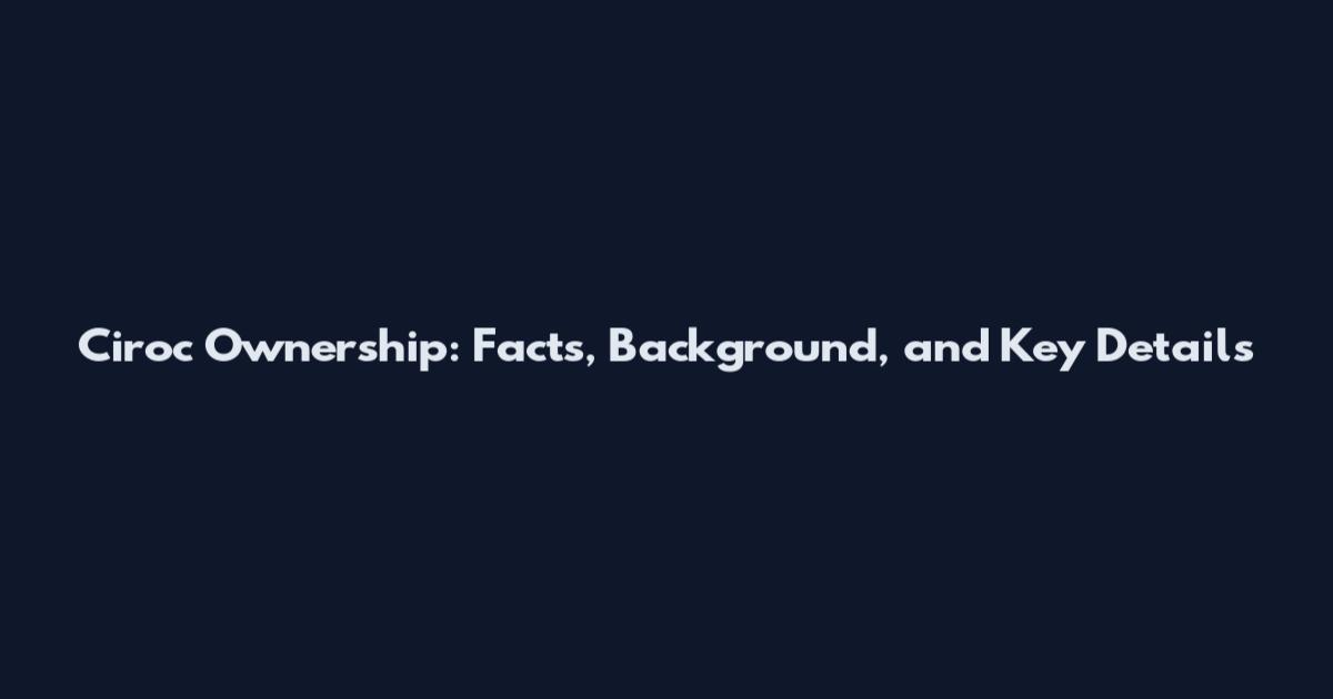 Ciroc Ownership: Facts, Background, and Key Details
