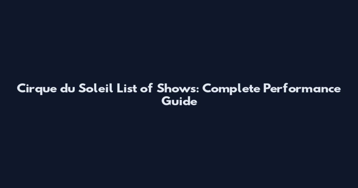 Cirque du Soleil List of Shows: Complete Performance Guide
