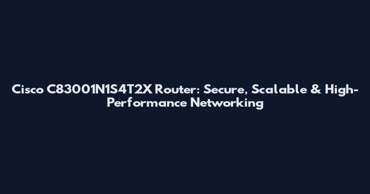 Cisco C83001N1S4T2X Router: Secure, Scalable & High-Performance Networking