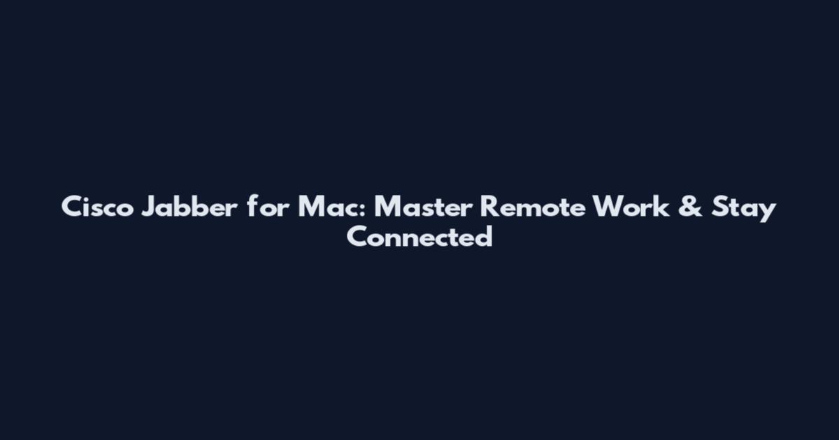 Cisco Jabber for Mac: Master Remote Work & Stay Connected