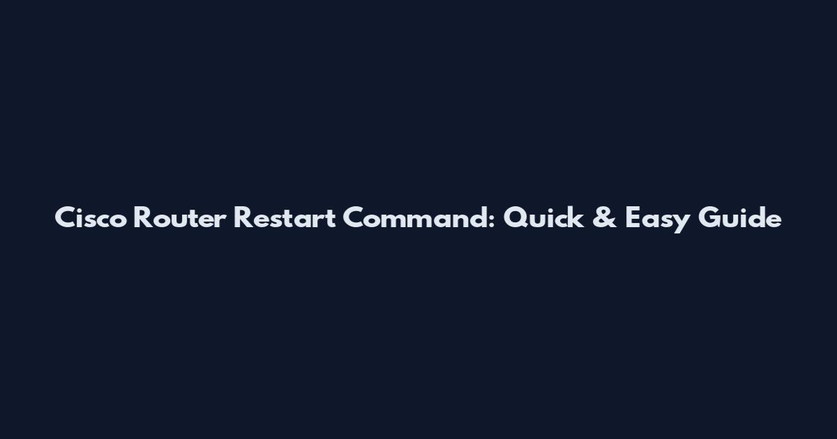 Cisco Router Restart Command: Quick & Easy Guide