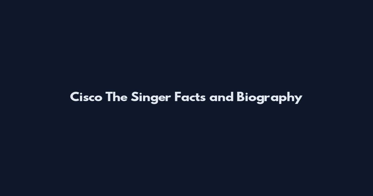 Cisco The Singer Facts and Biography