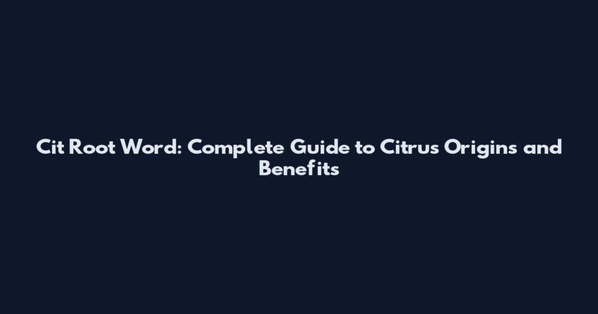 Cit Root Word: Complete Guide to Citrus Origins and Benefits
