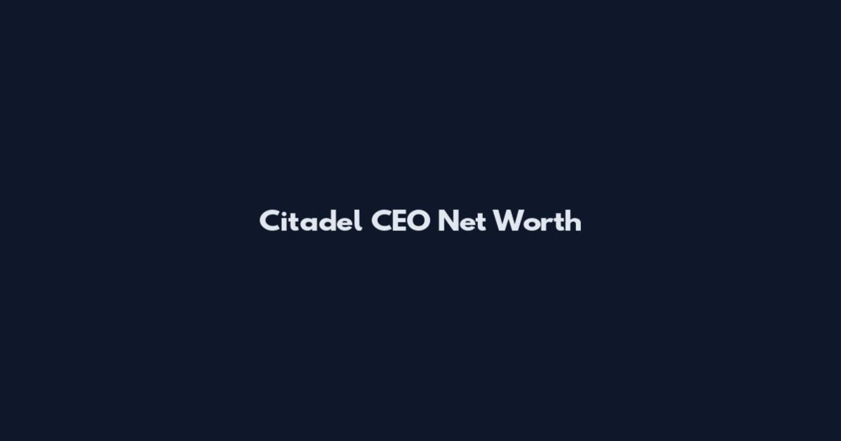 Citadel CEO Net Worth