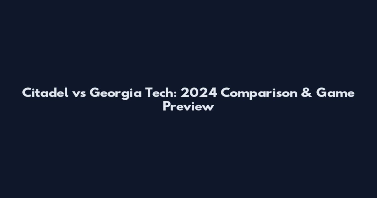 Citadel vs Georgia Tech: 2024 Comparison & Game Preview
