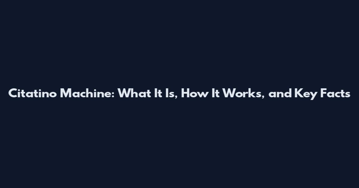 Citatino Machine: What It Is, How It Works, and Key Facts