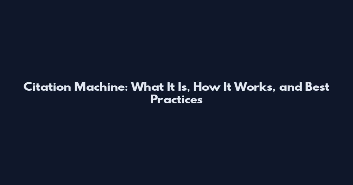 Citation Machine: What It Is, How It Works, and Best Practices