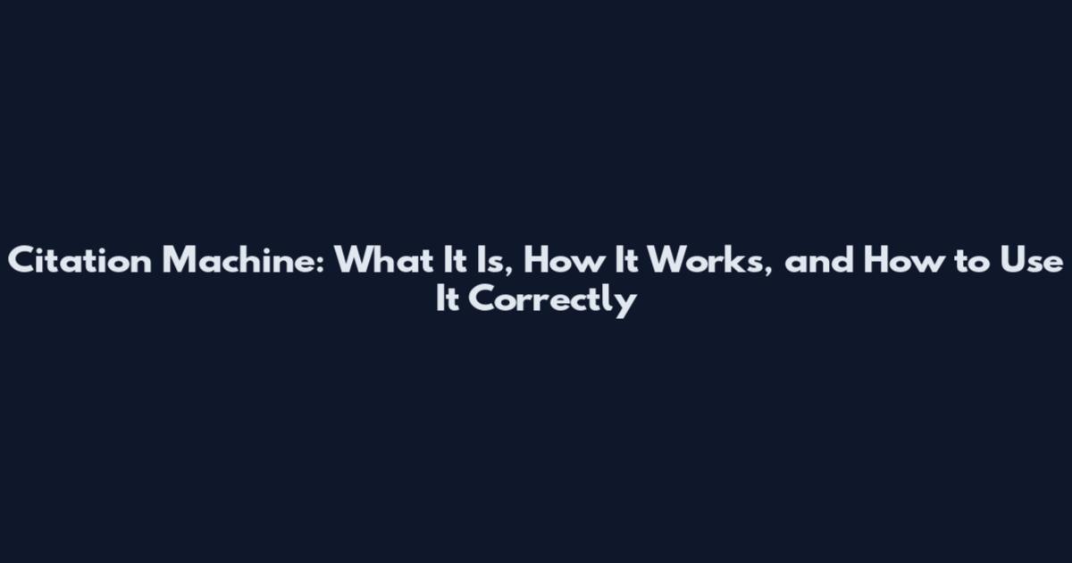 Citation Machine: What It Is, How It Works, and How to Use It Correctly