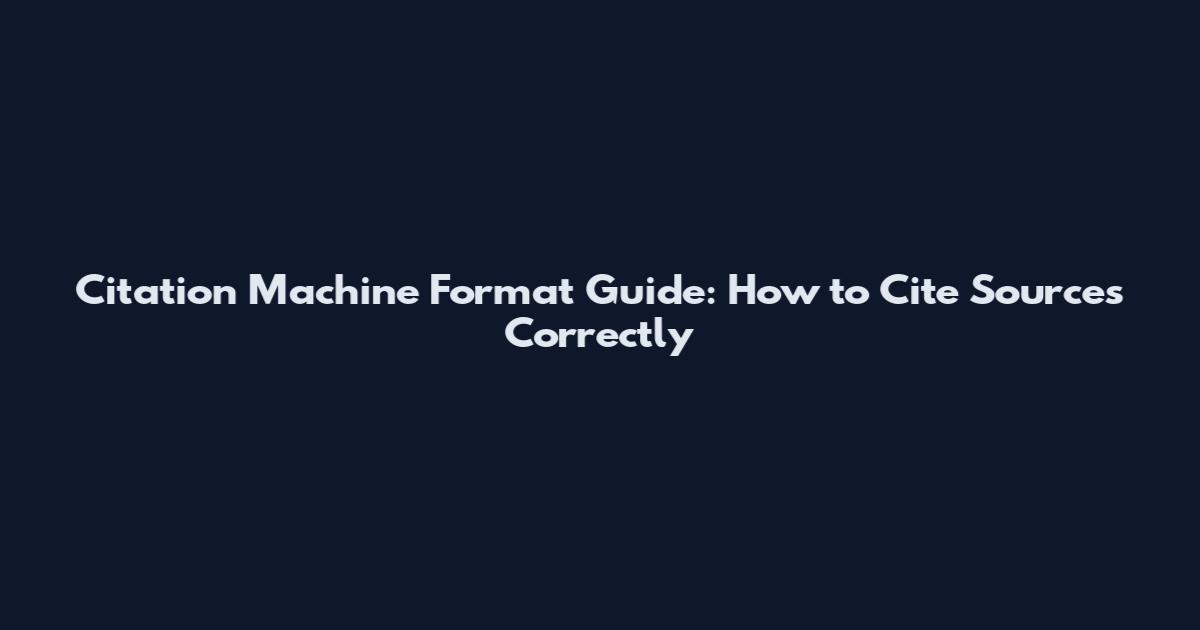 Citation Machine Format Guide: How to Cite Sources Correctly