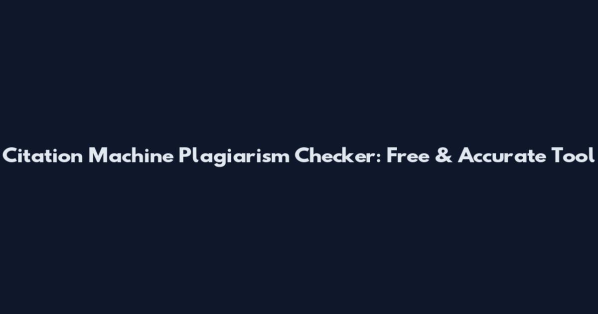 Citation Machine Plagiarism Checker: Free & Accurate Tool