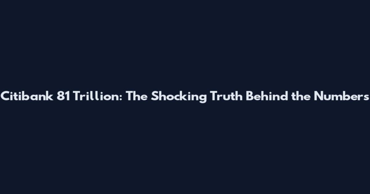 Citibank 81 Trillion: The Shocking Truth Behind the Numbers