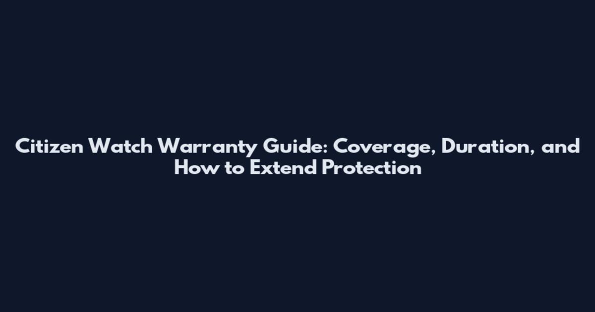 Citizen Watch Warranty Guide: Coverage, Duration, and How to Extend Protection