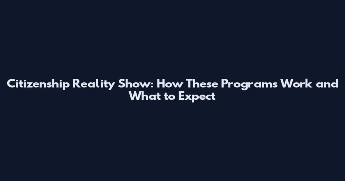 Citizenship Reality Show: How These Programs Work and What to Expect