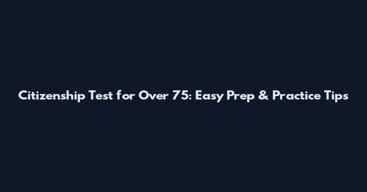 Citizenship Test for Over 75: Easy Prep & Practice Tips