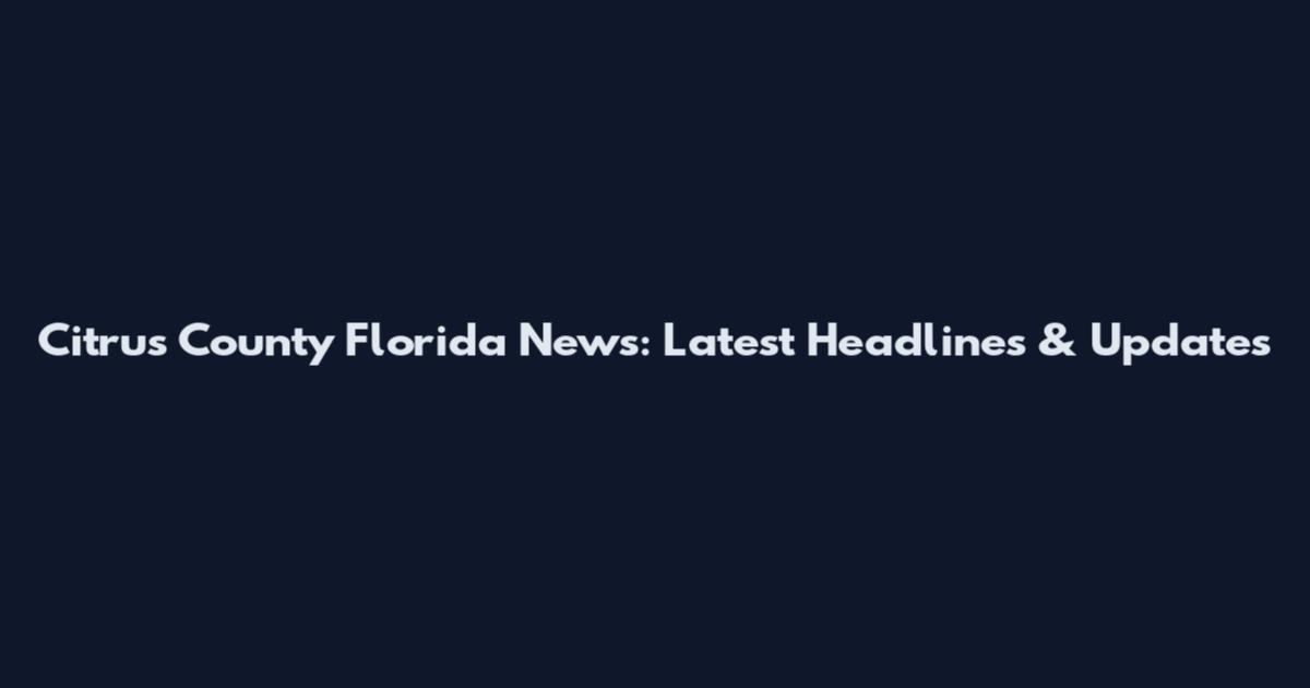 Citrus County Florida News: Latest Headlines & Updates