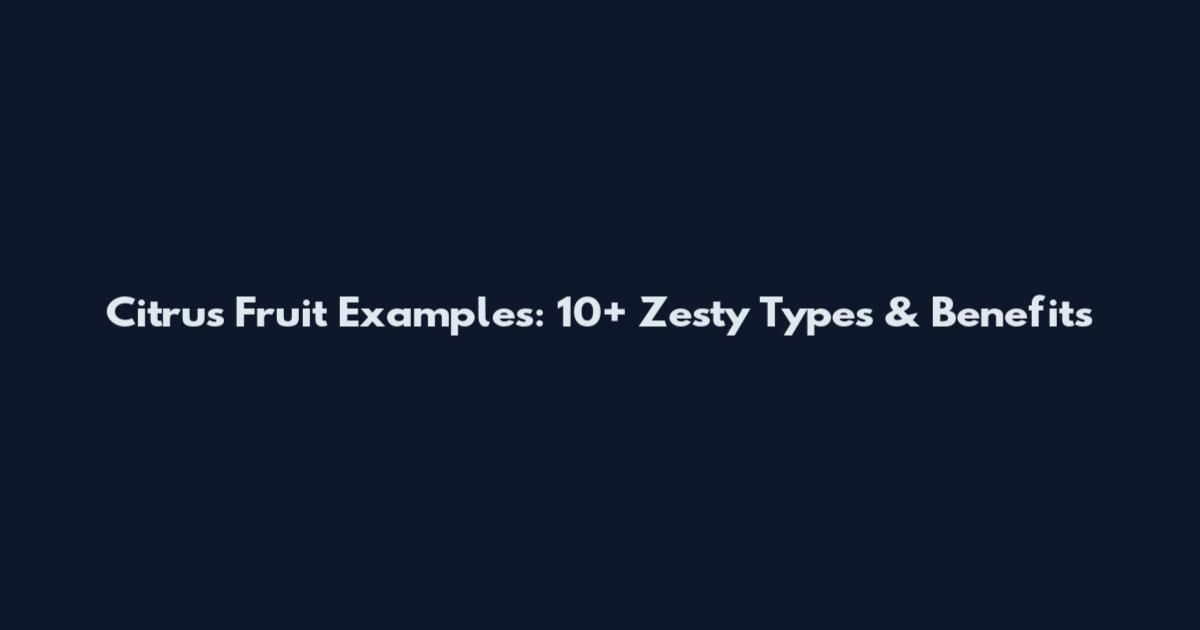 Citrus Fruit Examples: 10+ Zesty Types & Benefits