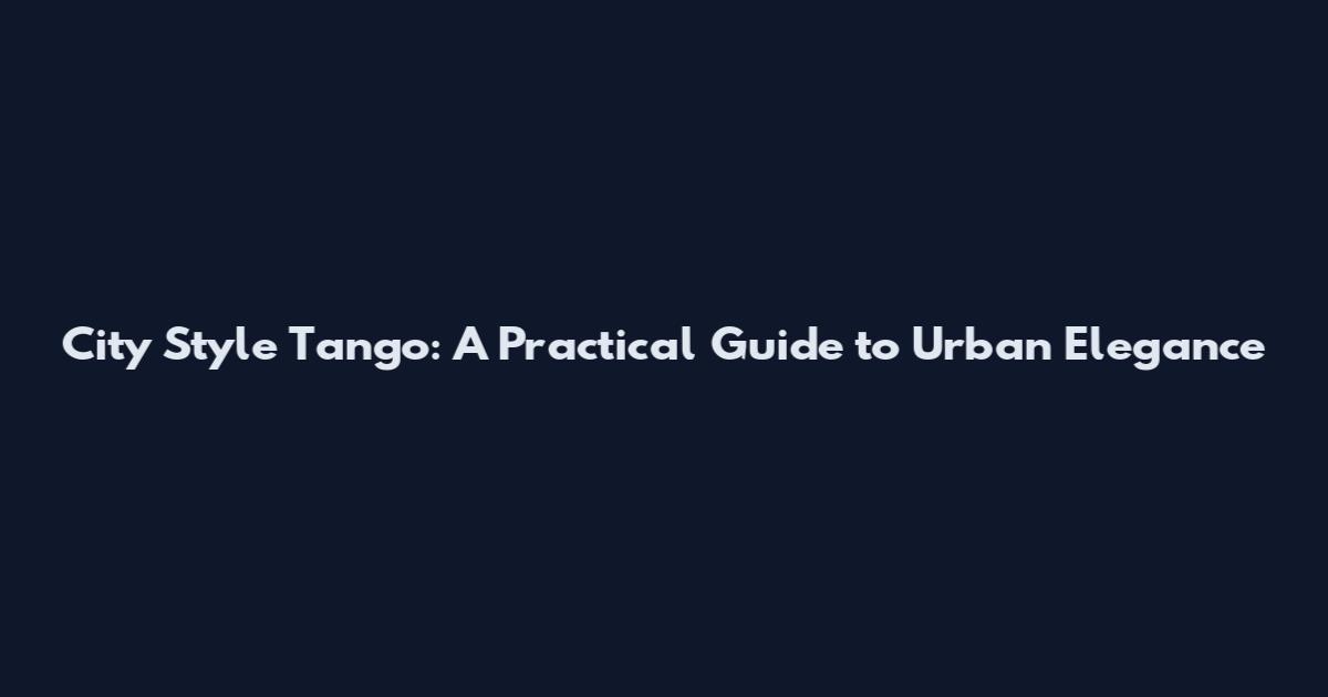 City Style Tango: A Practical Guide to Urban Elegance