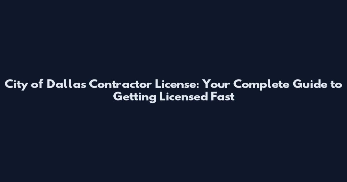 City of Dallas Contractor License: Your Complete Guide to Getting Licensed Fast