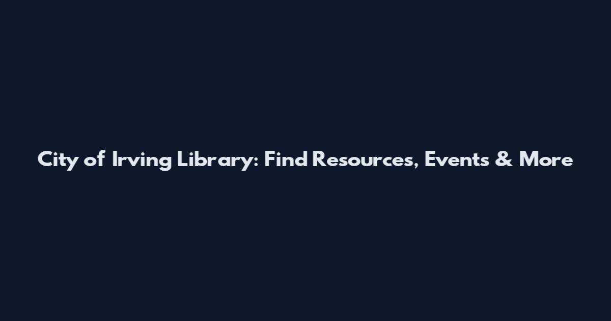 City of Irving Library: Find Resources, Events & More
