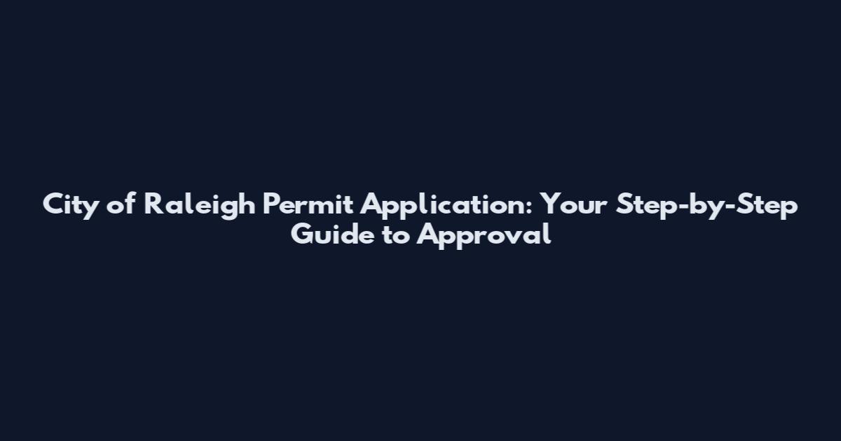 City of Raleigh Permit Application: Your Step-by-Step Guide to Approval
